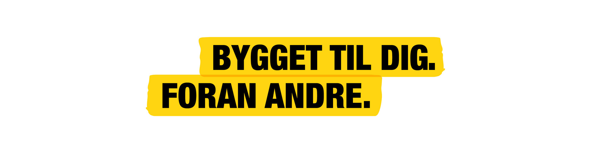 Byggd för dig. Före alla andra.
