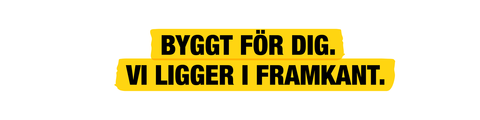 Byggd för dig. Före alla andra.